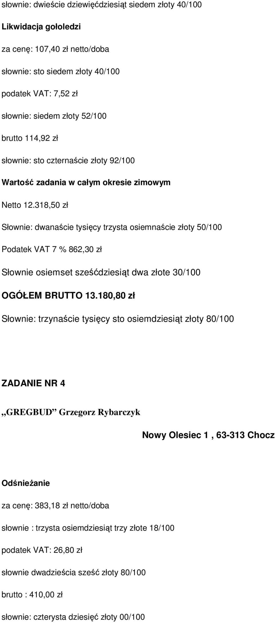 318,50 zł Słownie: dwanaście tysięcy trzysta osiemnaście złoty 50/100 Podatek VAT 7 % 862,30 zł Słownie osiemset sześćdziesiąt dwa złote 30/100 OGÓŁEM BRUTTO 13.