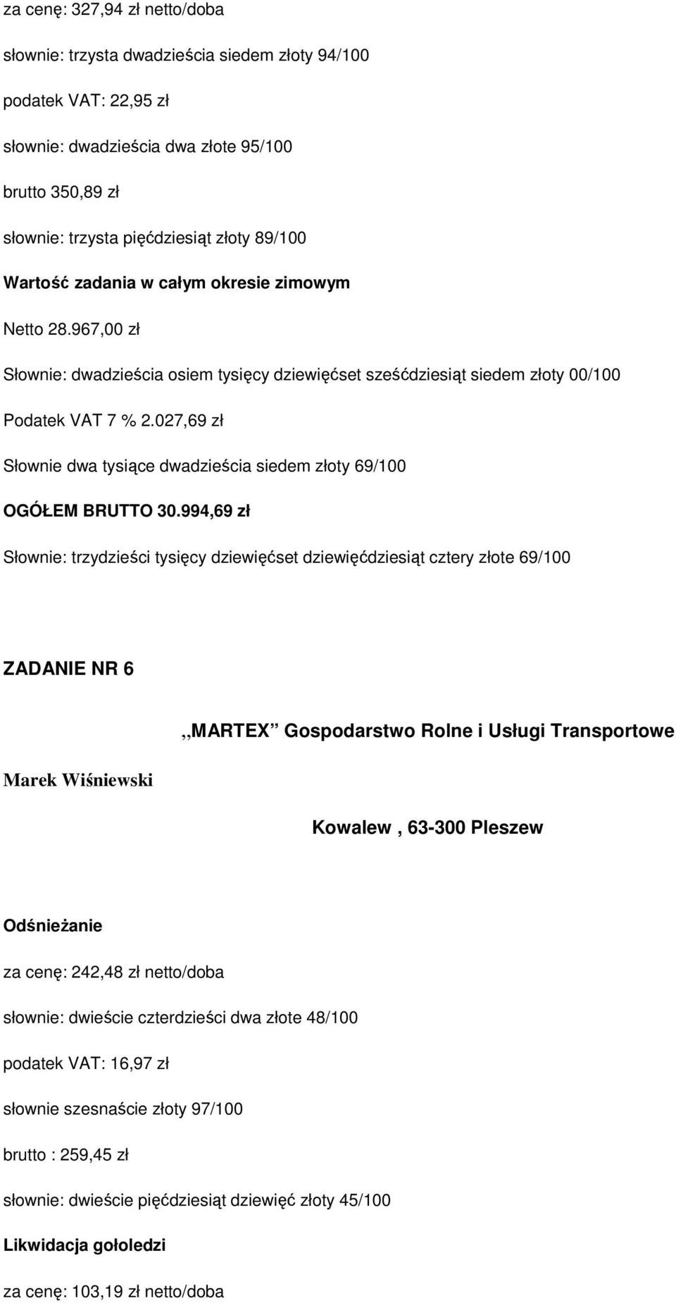 994,69 zł Słownie: trzydzieści tysięcy dziewięćset dziewięćdziesiąt cztery złote 69/100 ZADANIE NR 6 Marek Wiśniewski MARTEX Gospodarstwo Rolne i Usługi Transportowe Kowalew, 63-300 Pleszew 242,48