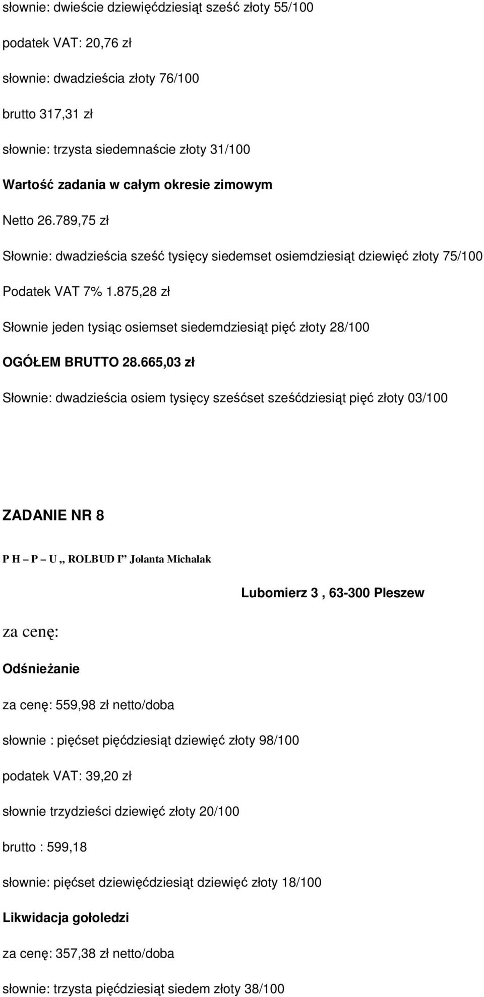 665,03 zł Słownie: dwadzieścia osiem tysięcy sześćset sześćdziesiąt pięć złoty 03/100 ZADANIE NR 8 P H P U ROLBUD I Jolanta Michalak Lubomierz 3, 63-300 Pleszew 559,98 zł netto/doba słownie : pięćset