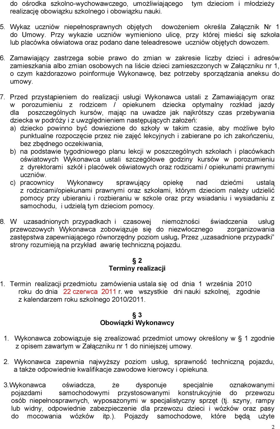 Przy wykazie uczniów wymieniono ulicę, przy której mieści się szkoła lub placówka oświatowa oraz podano dane teleadresowe uczniów objętych dowozem. 6.