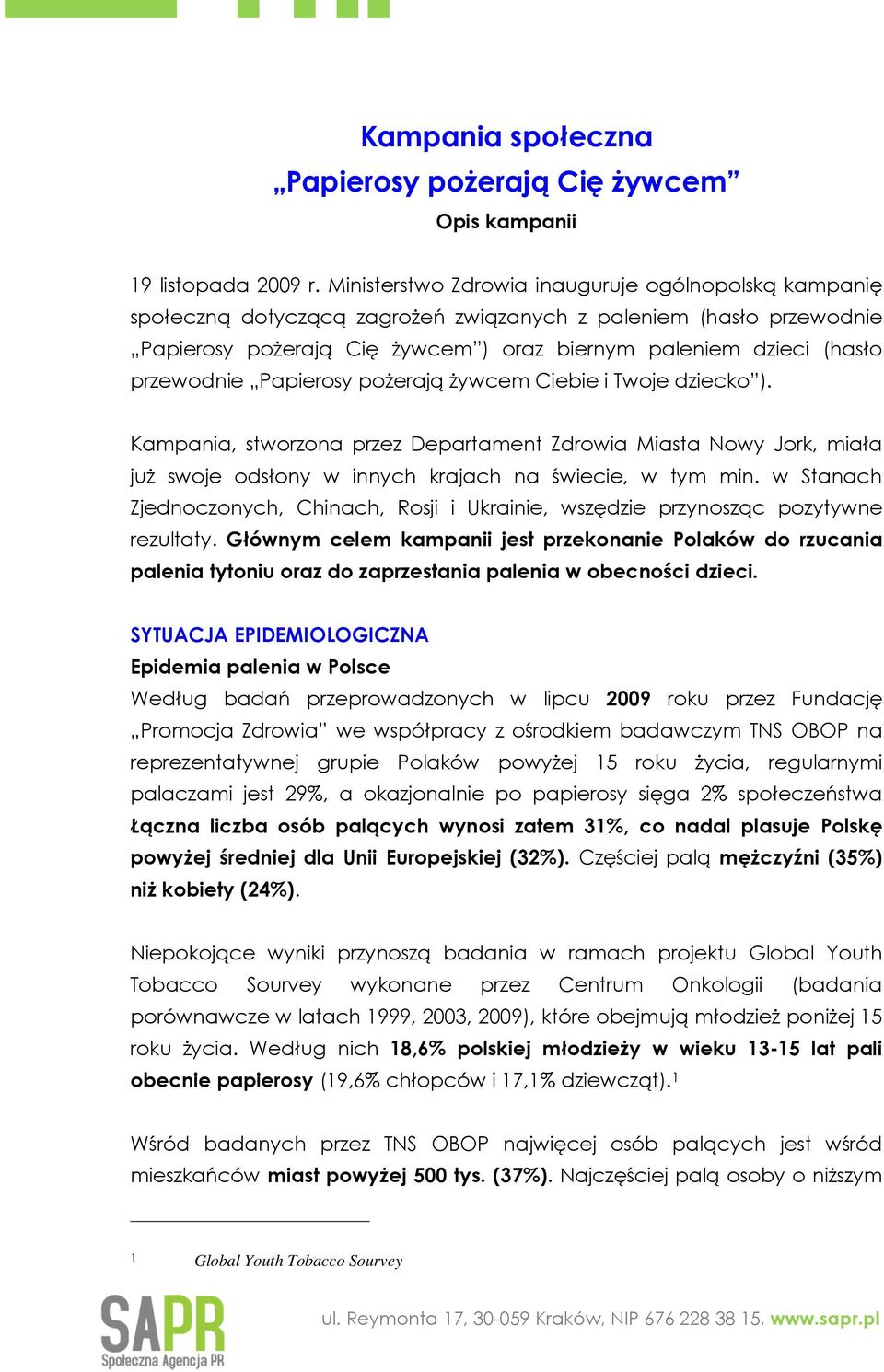 przewodnie Papierosy pożerają żywcem Ciebie i Twoje dziecko ). Kampania, stworzona przez Departament Zdrowia Miasta Nowy Jork, miała już swoje odsłony w innych krajach na świecie, w tym min.