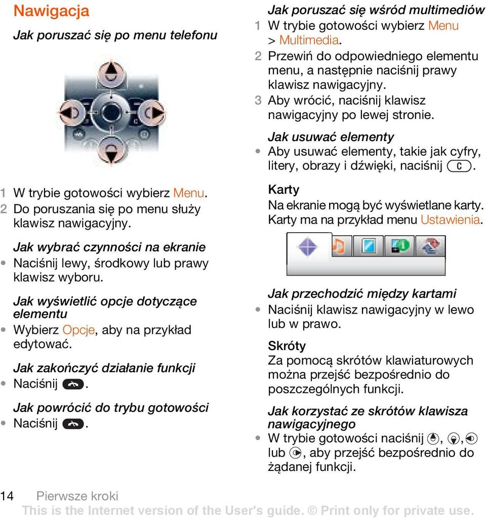 Jak poruszać się wśród multimediów > Multimedia. 2 Przewiń do odpowiedniego elementu menu, a następnie naciśnij prawy klawisz nawigacyjny. 3 Aby wrócić, naciśnij klawisz nawigacyjny po lewej stronie.