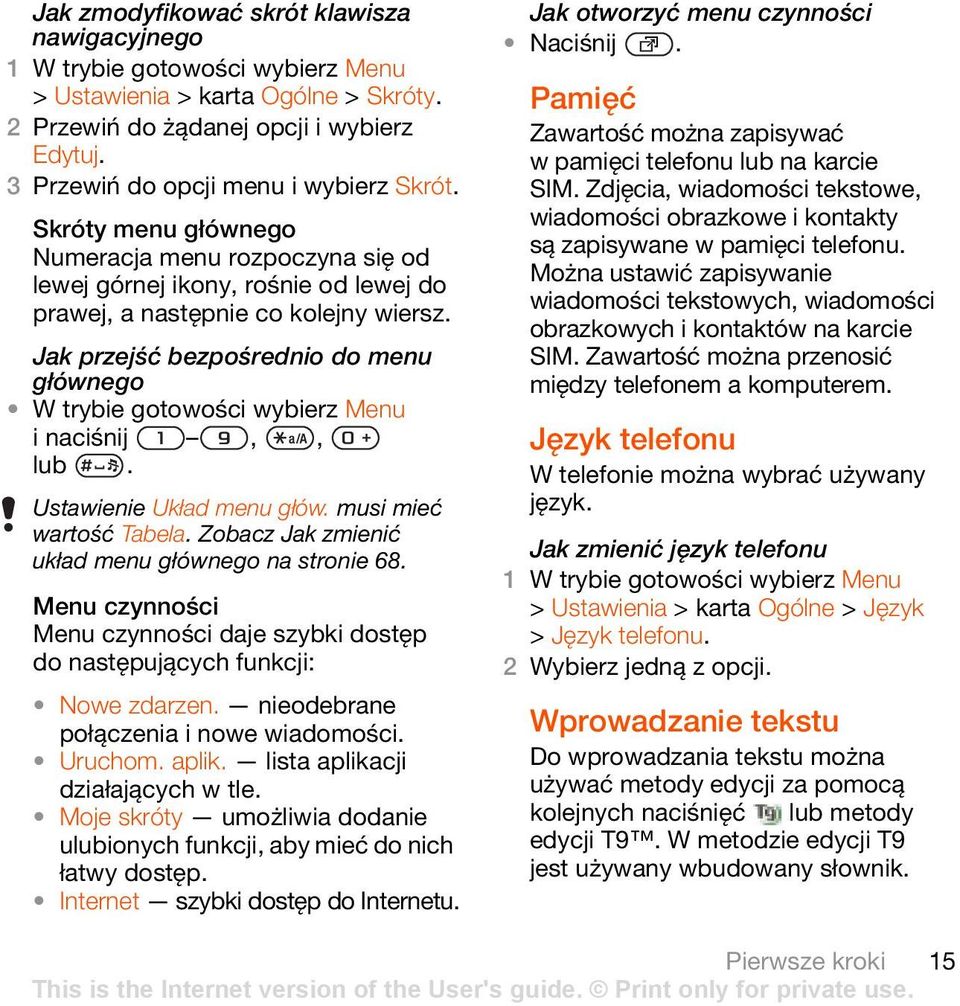 Jak przejść bezpośrednio do menu głównego W trybie gotowości wybierz Menu i naciśnij,, lub. Ustawienie Układ menu głów. musi mieć wartość Tabela. Zobacz Jak zmienić układ menu głównego na stronie 68.