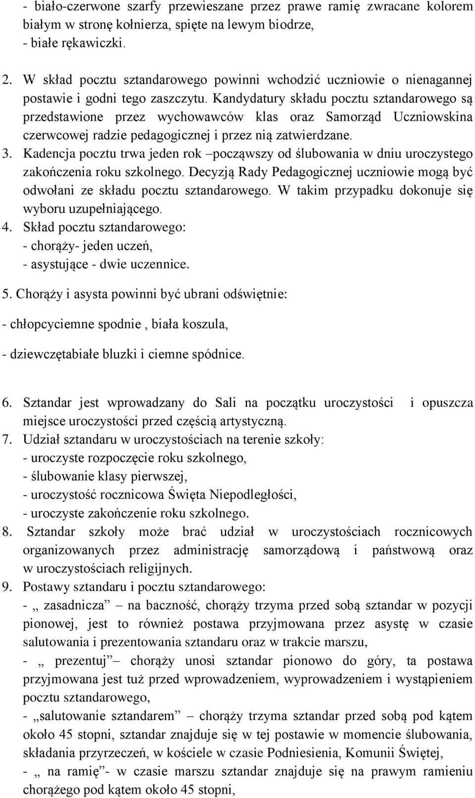 Kandydatury składu pocztu sztandarowego są przedstawione przez wychowawców klas oraz Samorząd Uczniowskina czerwcowej radzie pedagogicznej i przez nią zatwierdzane. 3.