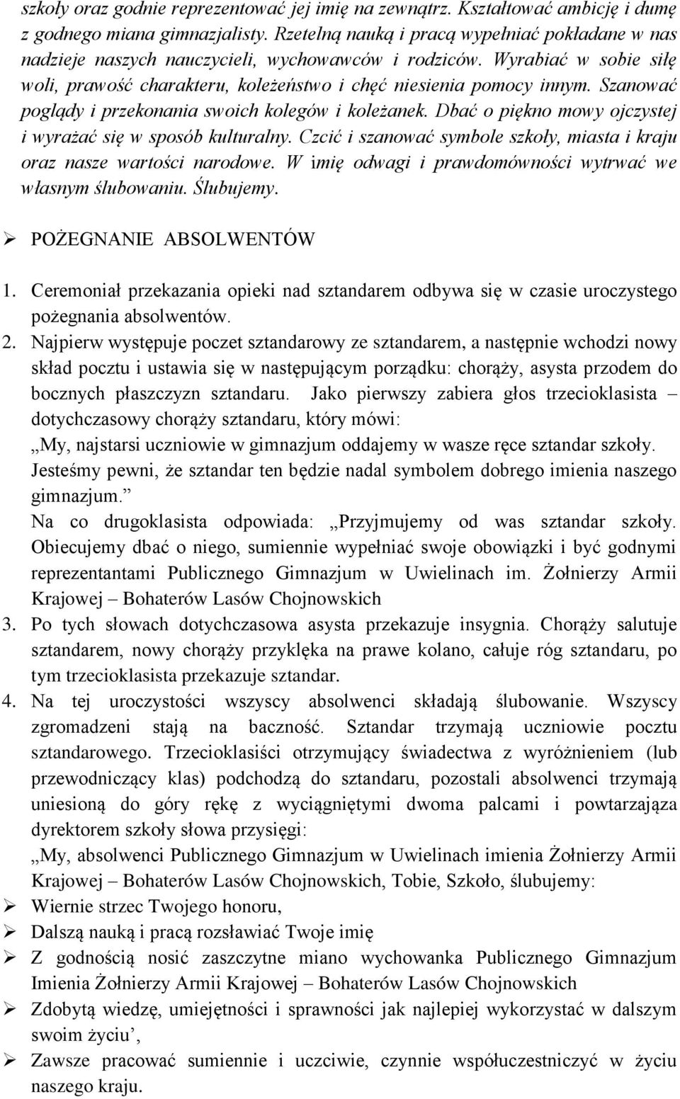 Szanować poglądy i przekonania swoich kolegów i koleżanek. Dbać o piękno mowy ojczystej i wyrażać się w sposób kulturalny. Czcić i szanować symbole szkoły, miasta i kraju oraz nasze wartości narodowe.