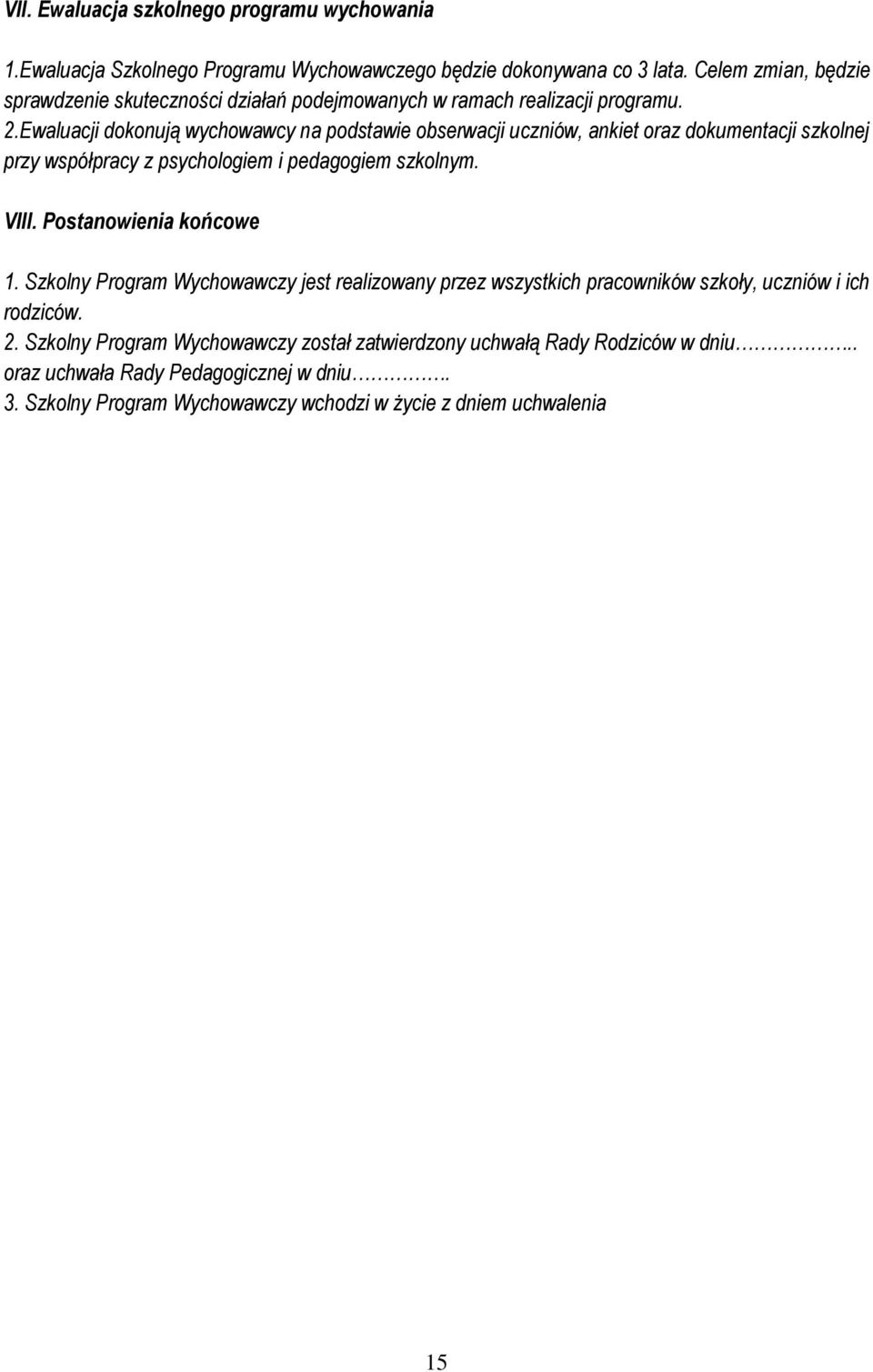 Ewaluacji dokonują wychowawcy na podstawie obserwacji uczniów, ankiet oraz dokumentacji szkolnej przy współpracy z psychologiem i pedagogiem szkolnym. VIII.