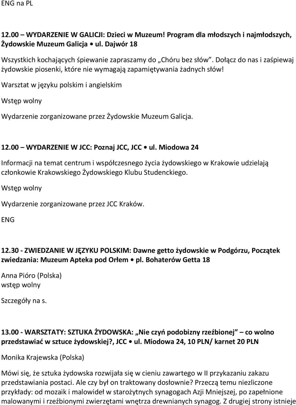 00 WYDARZENIE W JCC: Poznaj JCC, JCC ul. Miodowa 24 Informacji na temat centrum i współczesnego życia żydowskiego w Krakowie udzielają członkowie Krakowskiego Żydowskiego Klubu Studenckiego.