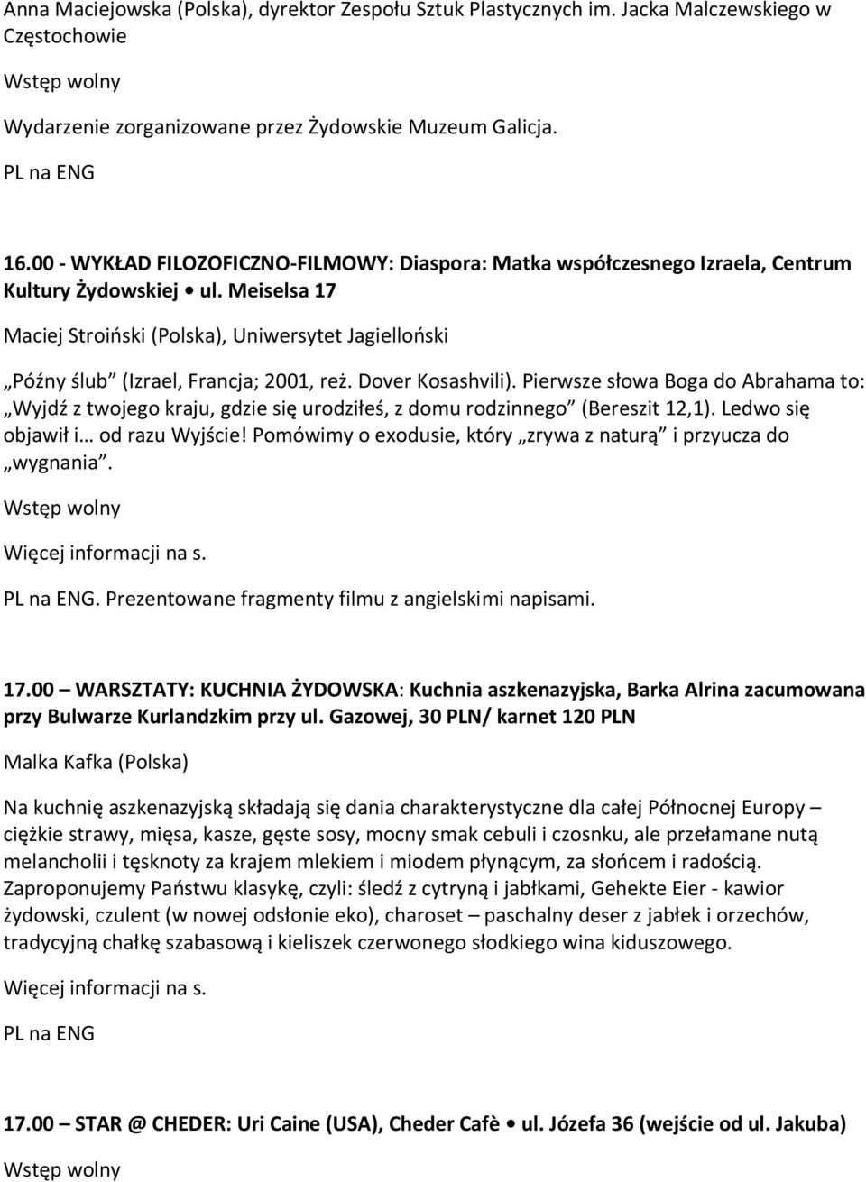 Meiselsa 17 Maciej Stroiński (Polska), Uniwersytet Jagielloński Późny ślub (Izrael, Francja; 2001, reż. Dover Kosashvili).