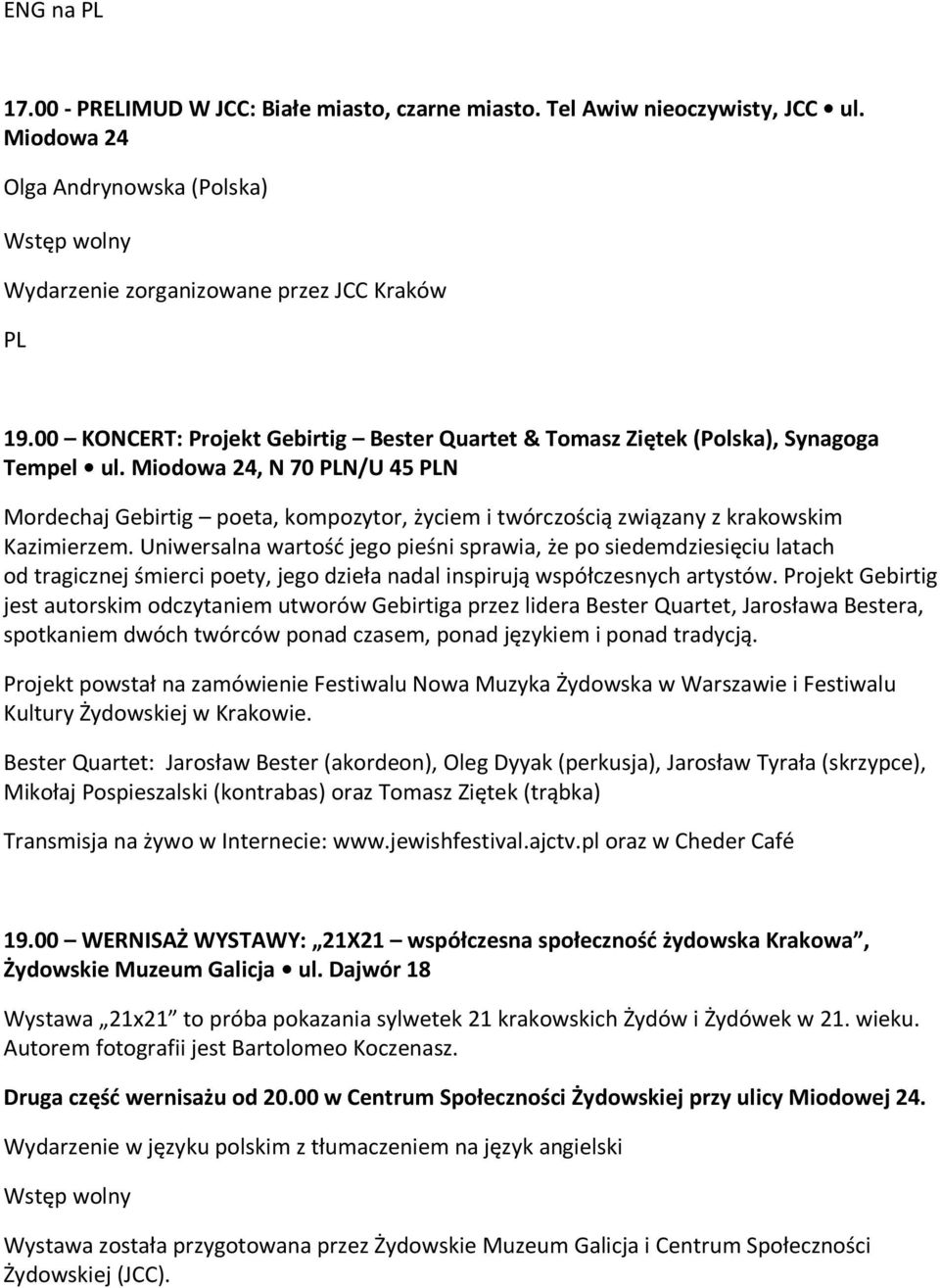 Miodowa 24, N 70 N/U 45 N Mordechaj Gebirtig poeta, kompozytor, życiem i twórczością związany z krakowskim Kazimierzem.