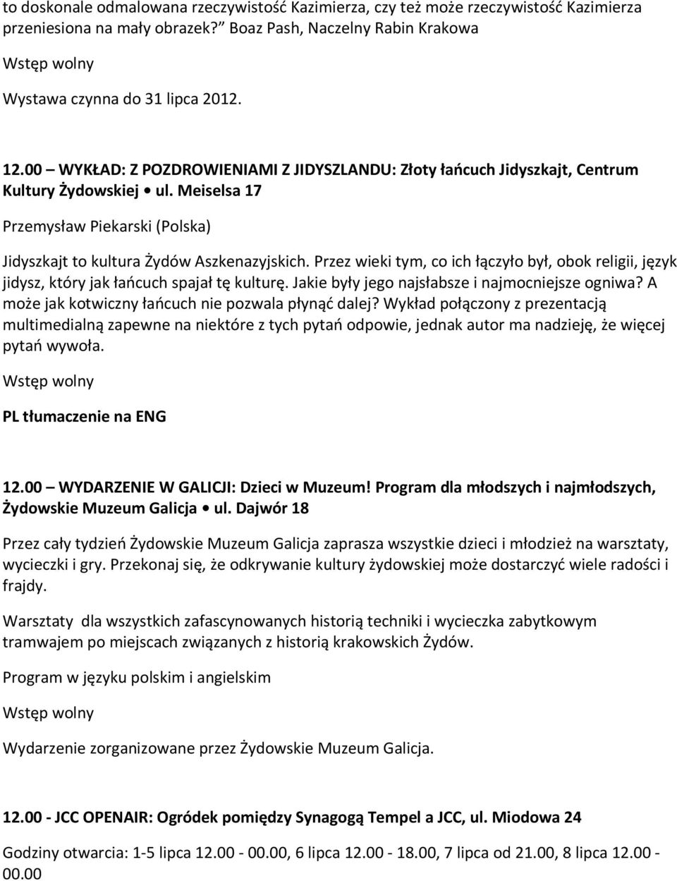 Przez wieki tym, co ich łączyło był, obok religii, język jidysz, który jak łańcuch spajał tę kulturę. Jakie były jego najsłabsze i najmocniejsze ogniwa?