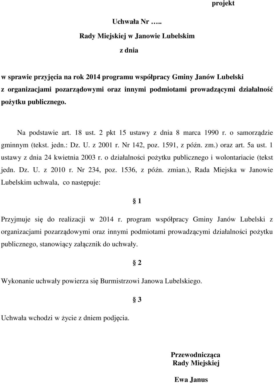 pożytku publicznego. Na podstawie art. 18 ust. 2 pkt 15 ustawy z dnia 8 marca 1990 r. o samorządzie gminnym (tekst. jedn.: Dz. U. z 2001 r. Nr 142, poz. 1591, z późn. zm.) oraz art. 5a ust.