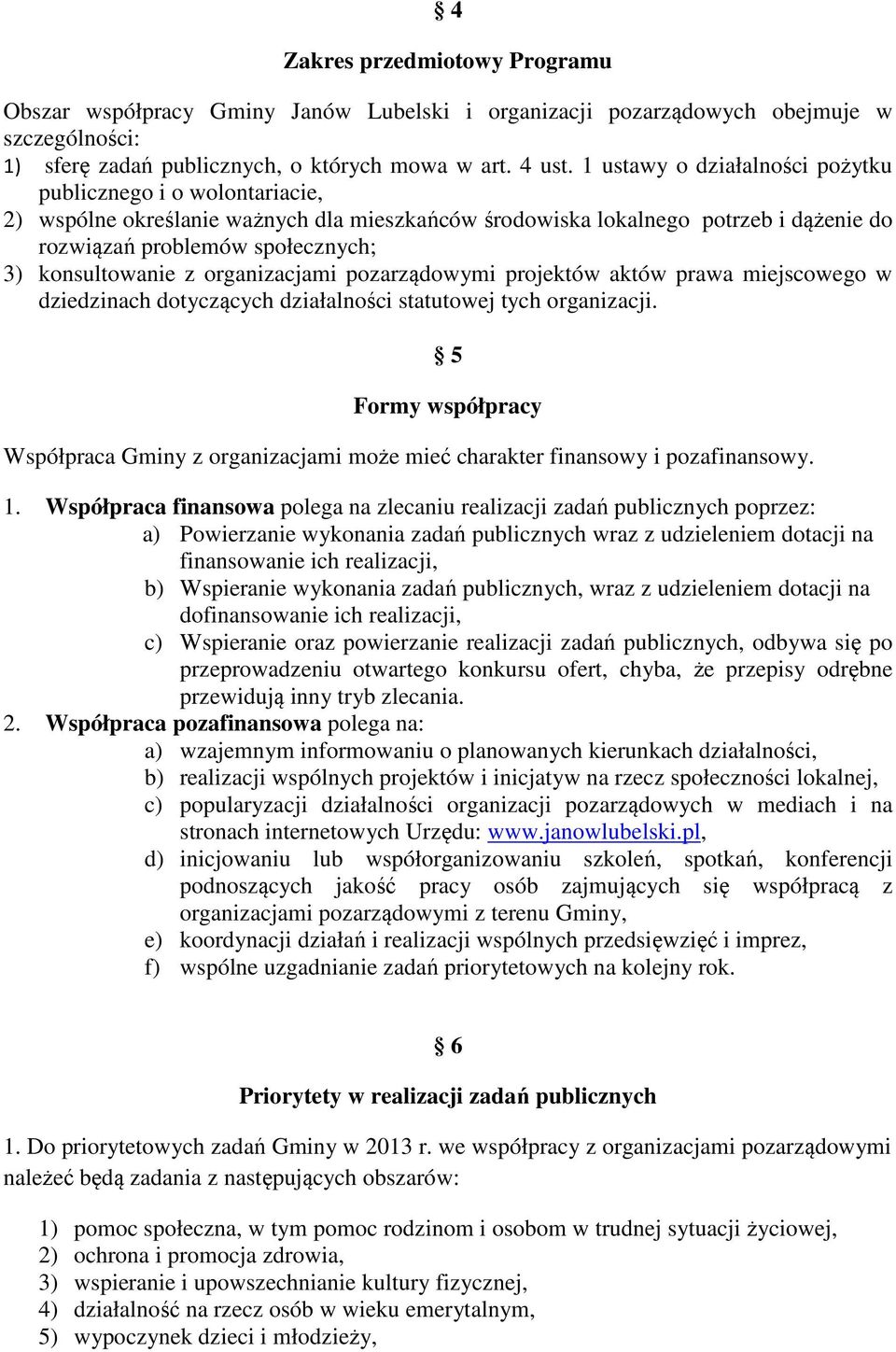 konsultowanie z organizacjami pozarządowymi projektów aktów prawa miejscowego w dziedzinach dotyczących działalności statutowej tych organizacji.