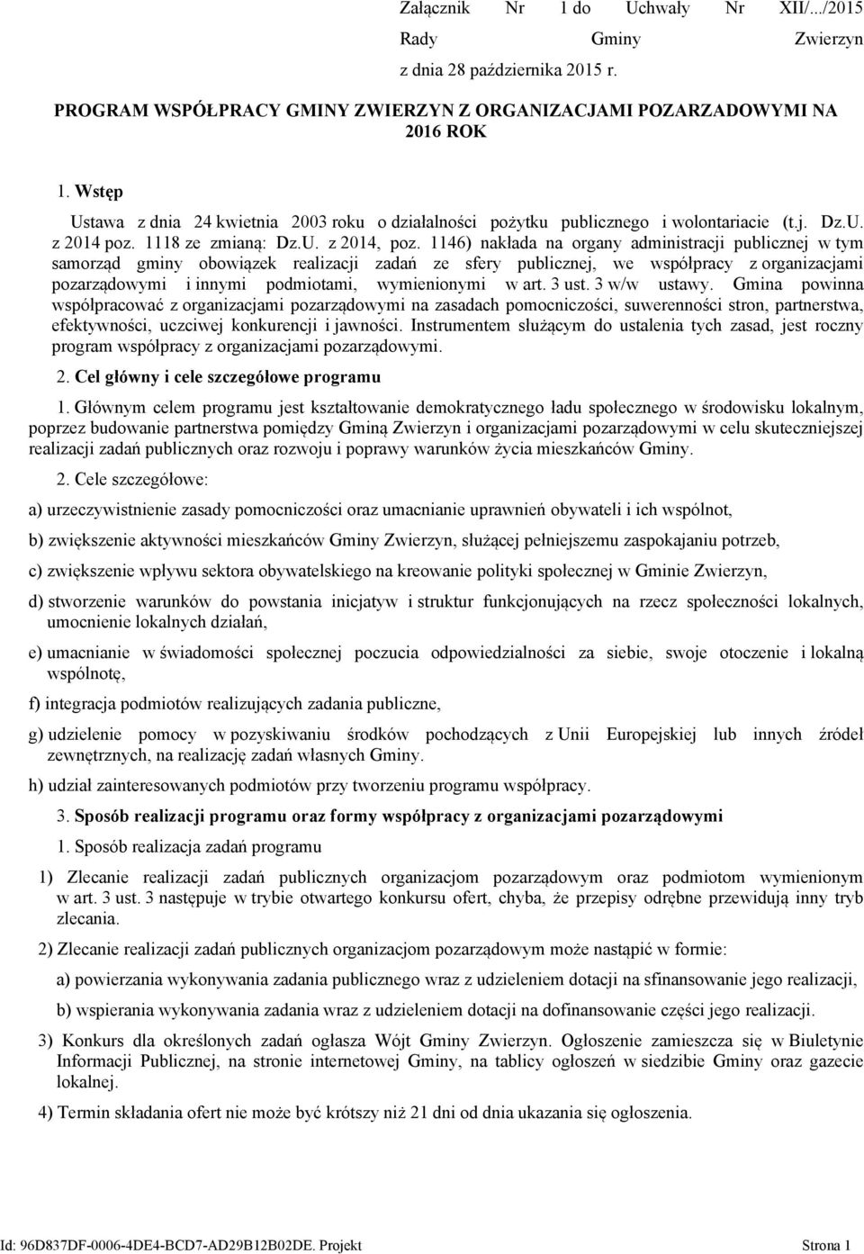 1146) nakłada na organy administracji publicznej w tym samorząd gminy obowiązek realizacji zadań ze sfery publicznej, we współpracy z organizacjami pozarządowymi i innymi podmiotami, wymienionymi w