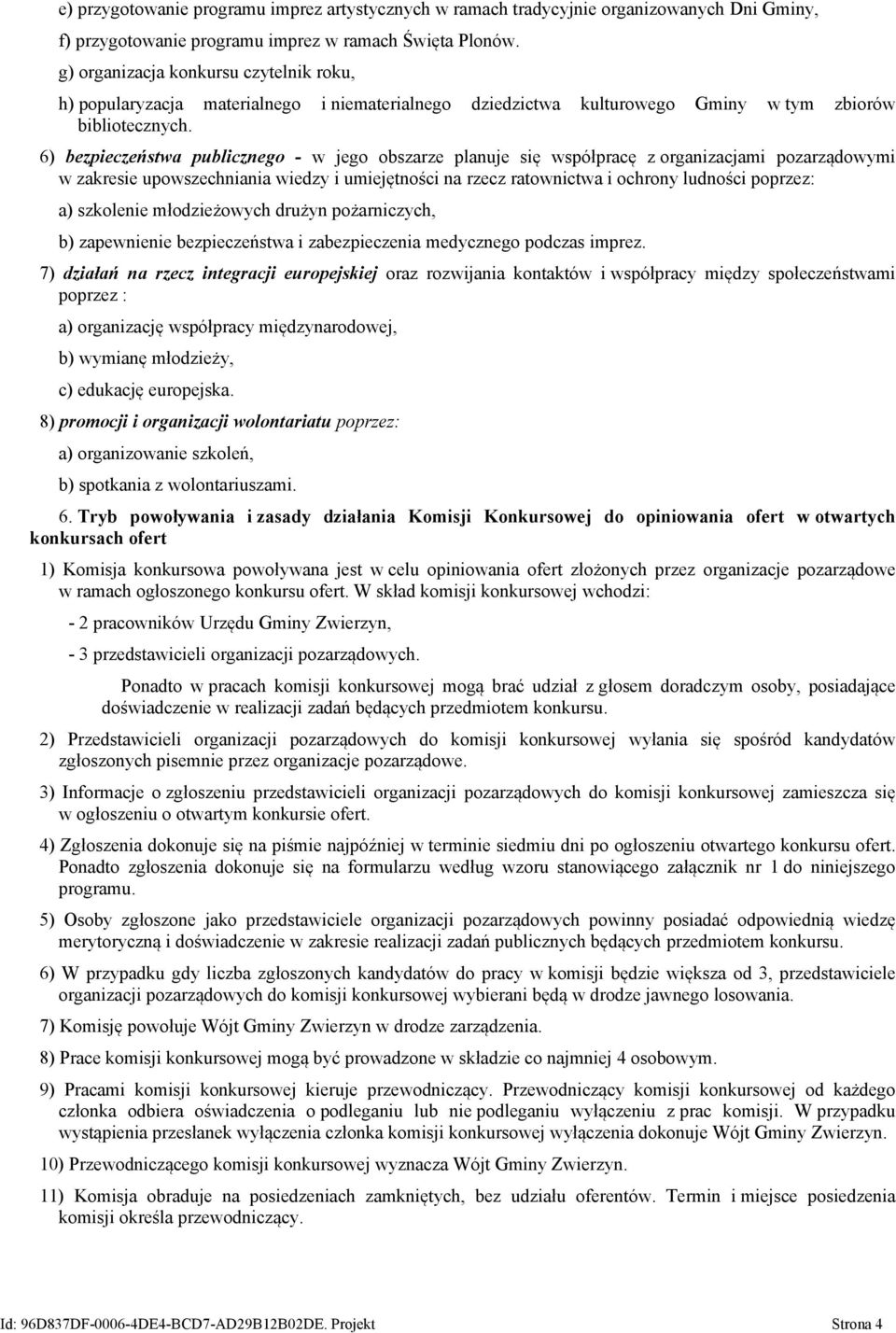 6) bezpieczeństwa publicznego - w jego obszarze planuje się współpracę z organizacjami pozarządowymi w zakresie upowszechniania wiedzy i umiejętności na rzecz ratownictwa i ochrony ludności poprzez: