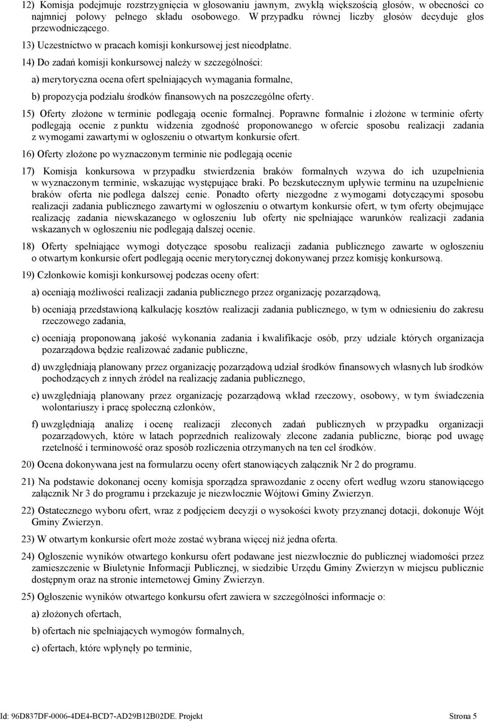 14) Do zadań komisji konkursowej należy w szczególności: a) merytoryczna ocena ofert spełniających wymagania formalne, b) propozycja podziału środków finansowych na poszczególne oferty.