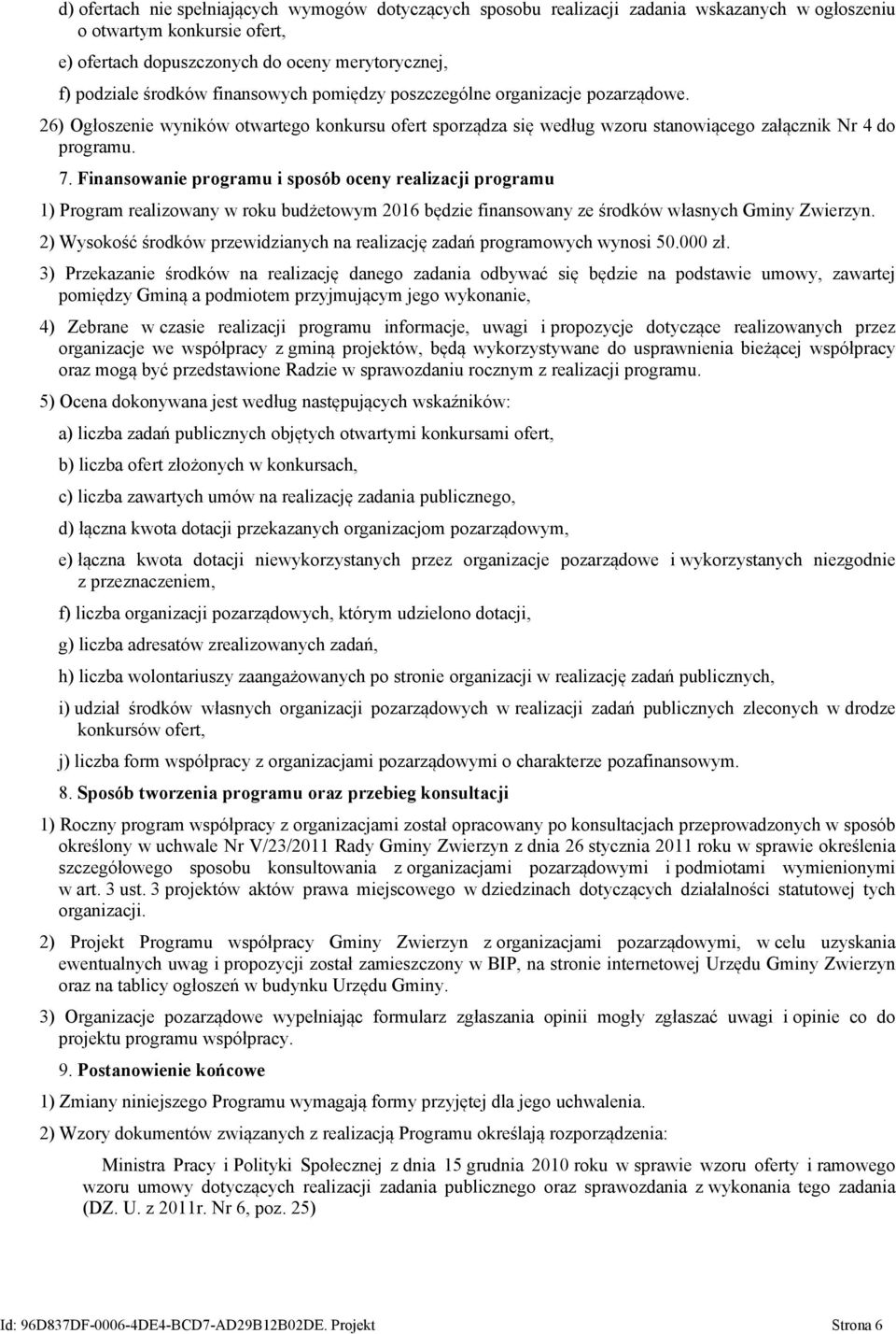 Finansowanie programu i sposób oceny realizacji programu 1) Program realizowany w roku budżetowym 2016 będzie finansowany ze środków własnych Gminy Zwierzyn.