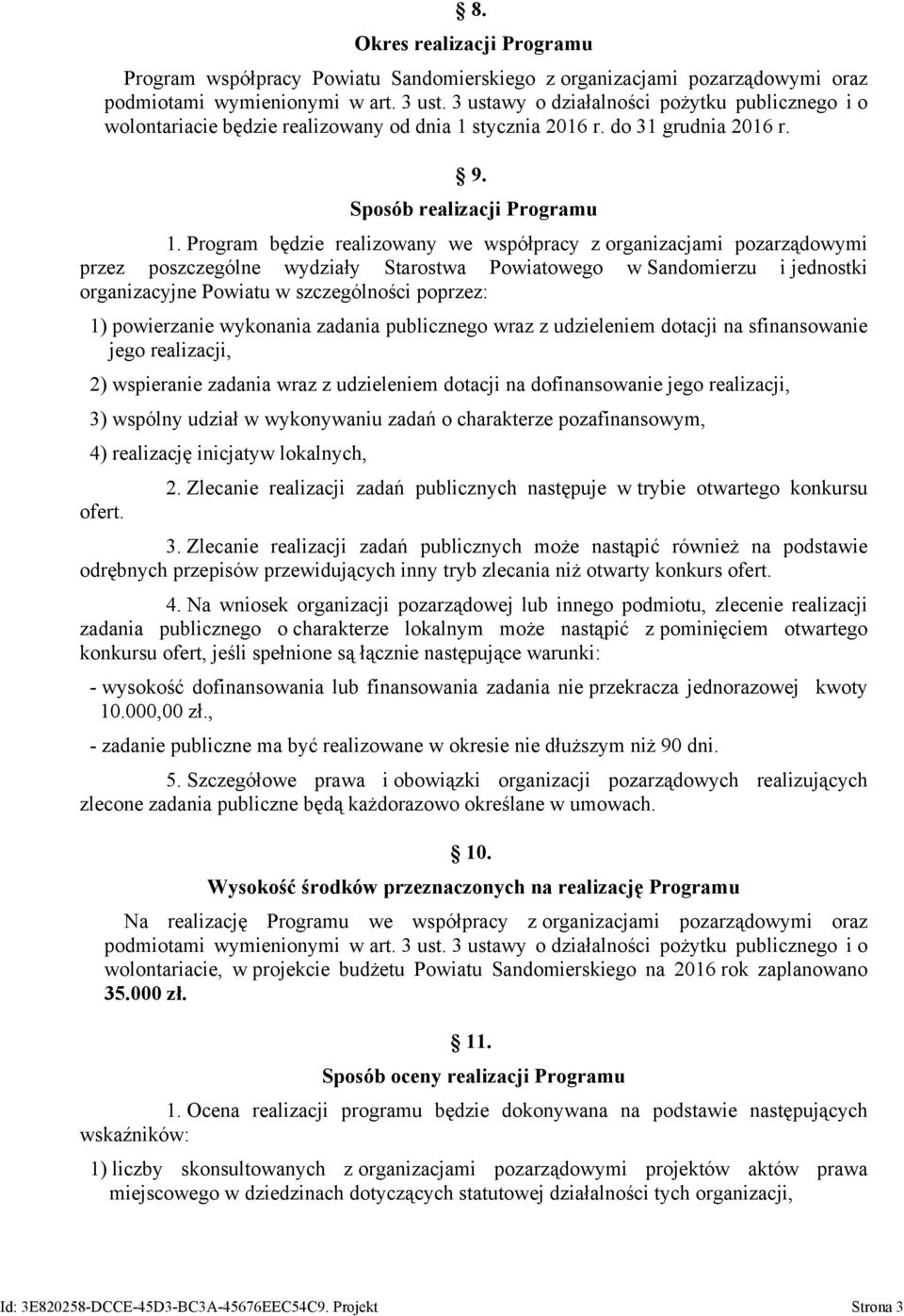 Program będzie realizowany we współpracy z organizacjami pozarządowymi przez poszczególne wydziały Starostwa Powiatowego w Sandomierzu i jednostki organizacyjne Powiatu w szczególności poprzez: 1)