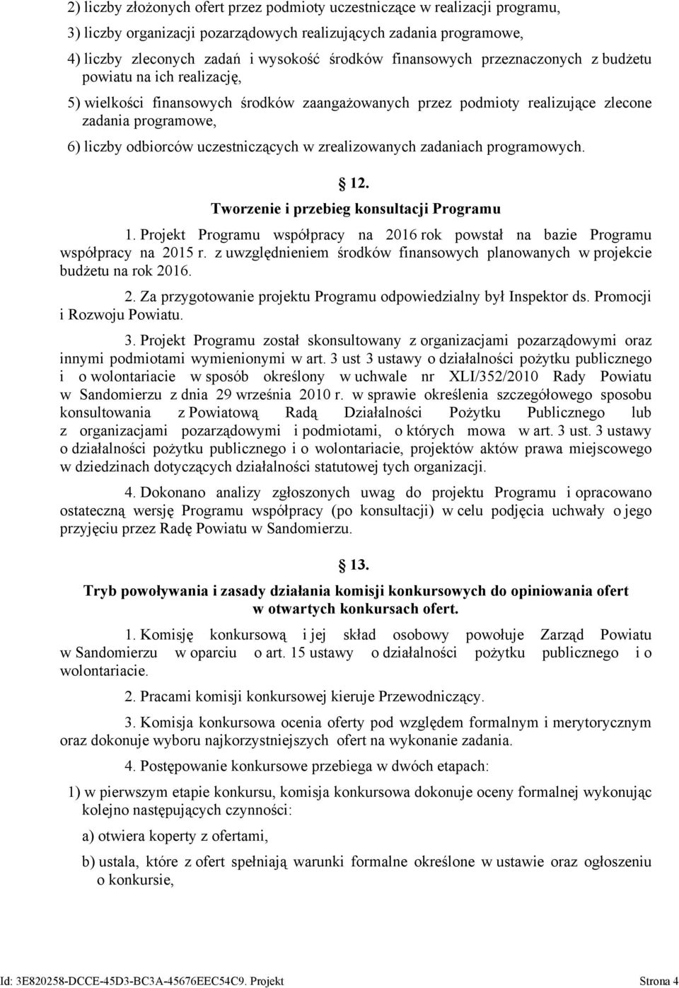 uczestniczących w zrealizowanych zadaniach programowych. 12. Tworzenie i przebieg konsultacji Programu 1. Projekt Programu współpracy na 2016 rok powstał na bazie Programu współpracy na 2015 r.