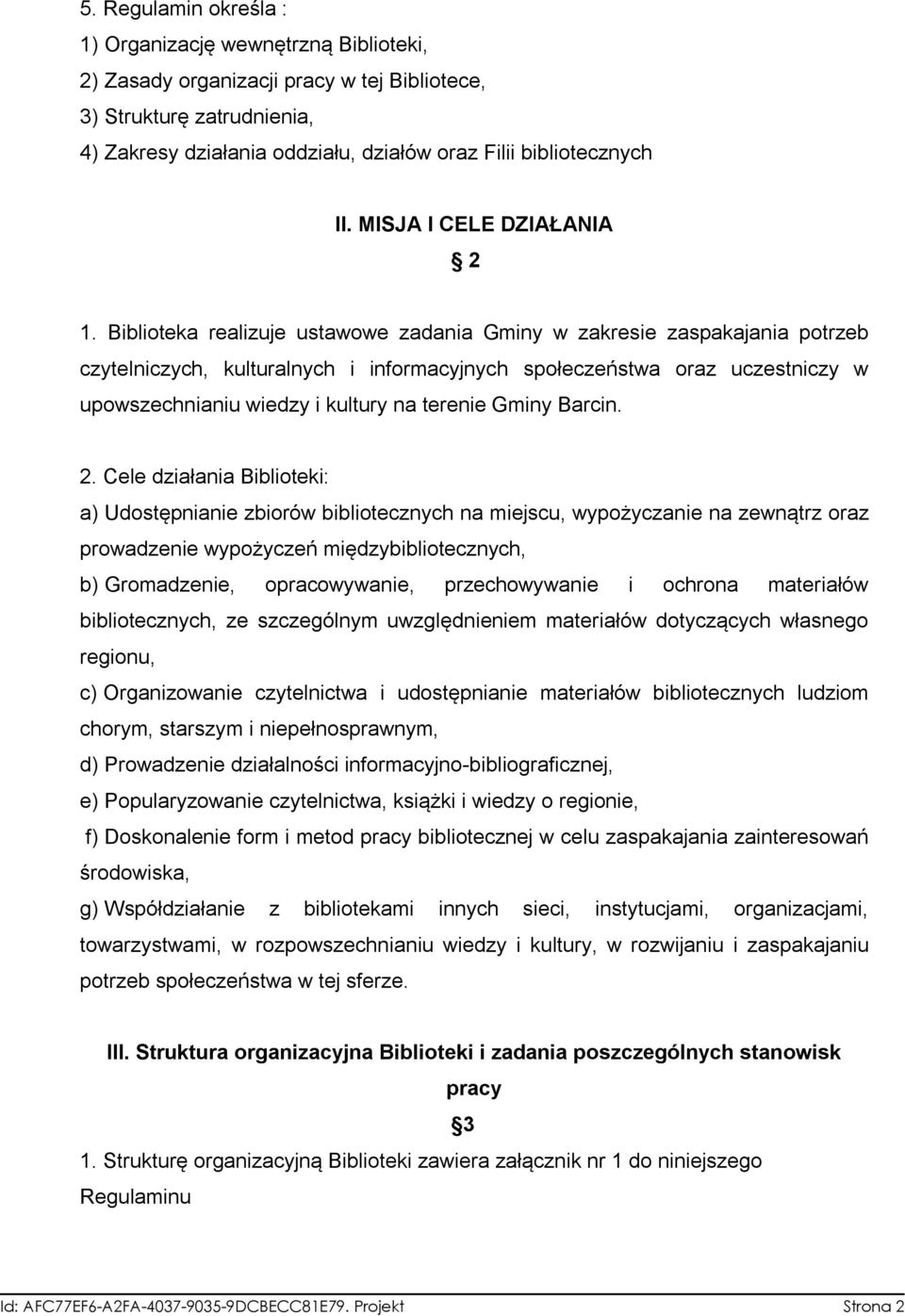 Biblioteka realizuje ustawowe zadania Gminy w zakresie zaspakajania potrzeb czytelniczych, kulturalnych i informacyjnych społeczeństwa oraz uczestniczy w upowszechnianiu wiedzy i kultury na terenie