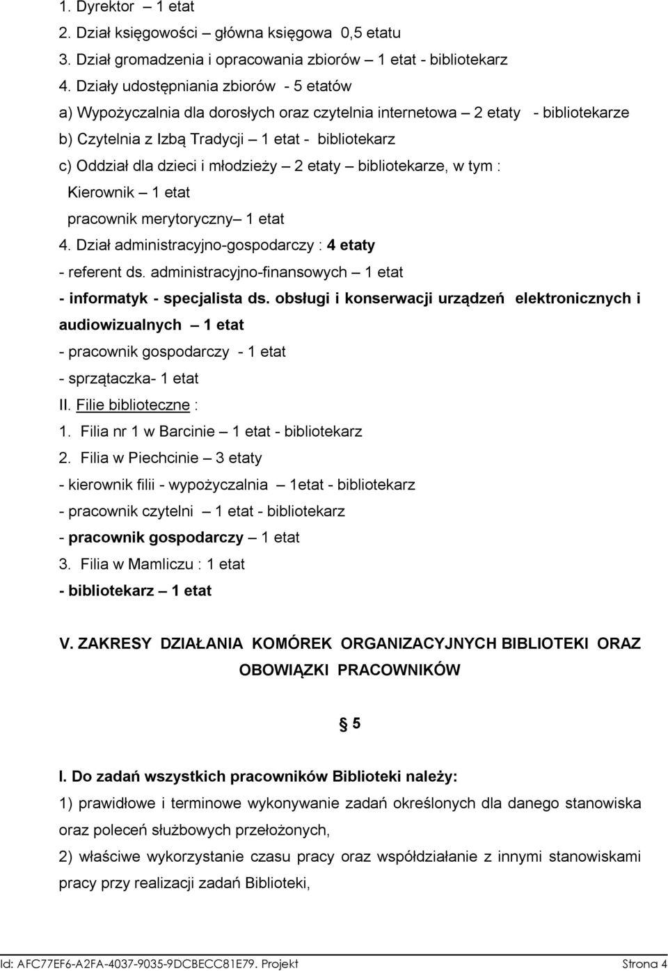 młodzieży 2 etaty bibliotekarze, w tym : Kierownik 1 etat pracownik merytoryczny 1 etat 4. Dział administracyjno-gospodarczy : 4 etaty - referent ds.