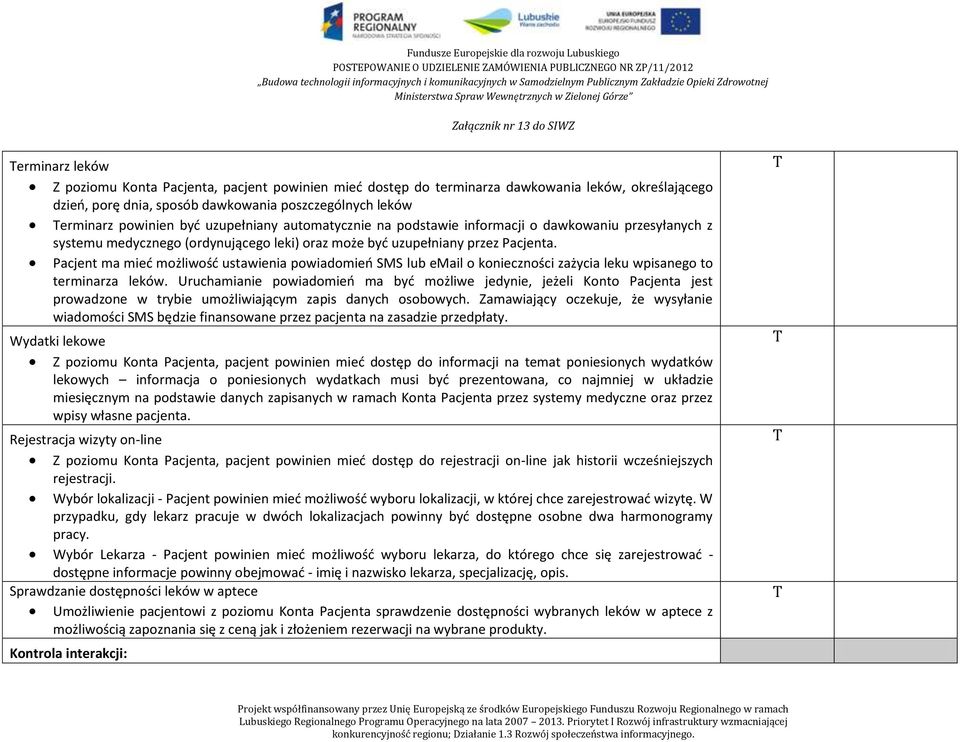 (ordynującego leki) oraz może być uzupełniany przez Pacjenta. Pacjent ma mieć możliwość ustawienia powiadomień SMS lub email o konieczności zażycia leku wpisanego to terminarza leków.