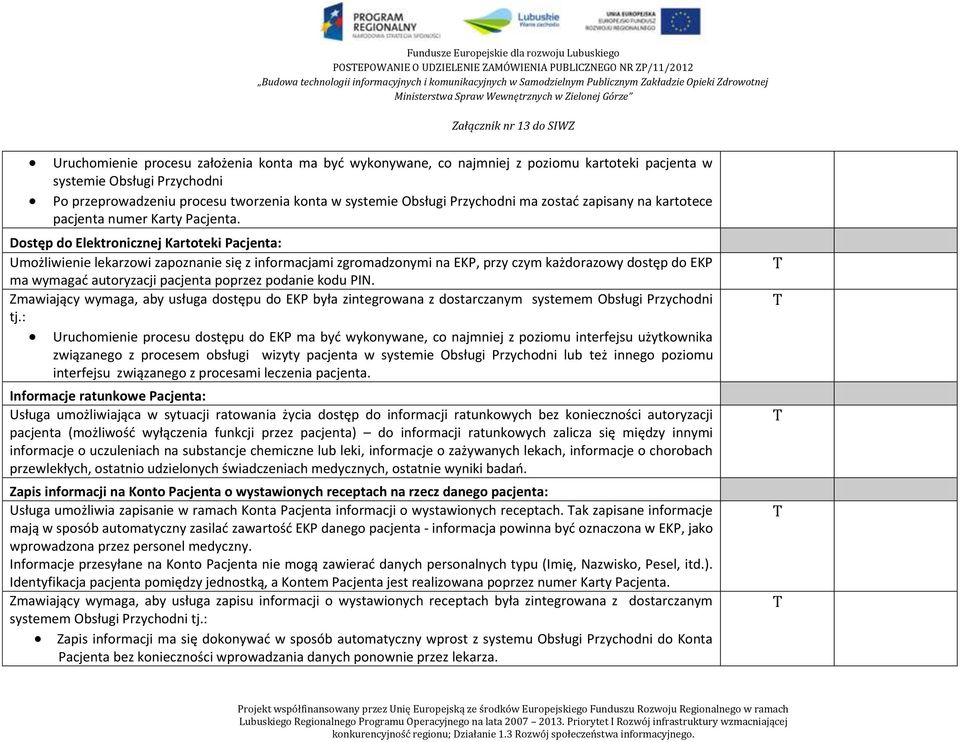 Dostęp do Elektronicznej Kartoteki Pacjenta: Umożliwienie lekarzowi zapoznanie się z informacjami zgromadzonymi na EKP, przy czym każdorazowy dostęp do EKP ma wymagać autoryzacji pacjenta poprzez