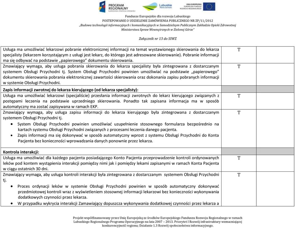 Zmawiający wymaga, aby usługa pobrania skierowania do lekarza specjalisty była zintegrowana z dostarczanym systemem Obsługi Przychodni tj.