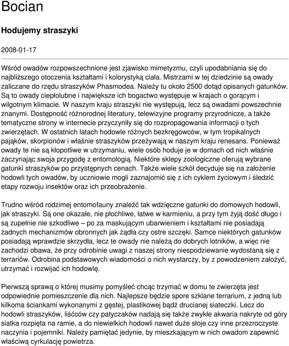 Są to owady ciepłolubne i największe ich bogactwo występuje w krajach o gorącym i wilgotnym klimacie. W naszym kraju straszyki nie występują, lecz są owadami powszechnie znanymi.