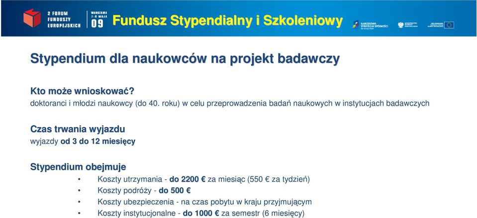 miesięcy Stypendium obejmuje Koszty utrzymania - do 2200 za miesiąc (550 za tydzień) Koszty podróży - do 500