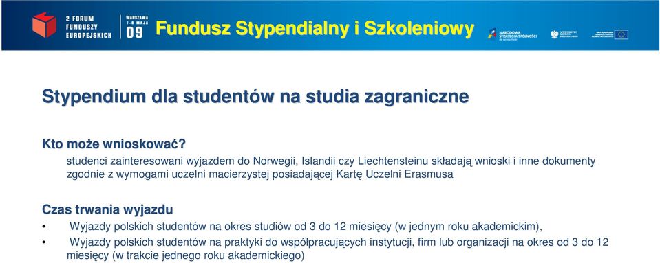 macierzystej posiadającej Kartę Uczelni Erasmusa Czas trwania wyjazdu Czas trwania wyjazdu Wyjazdy polskich studentów na okres studiów od