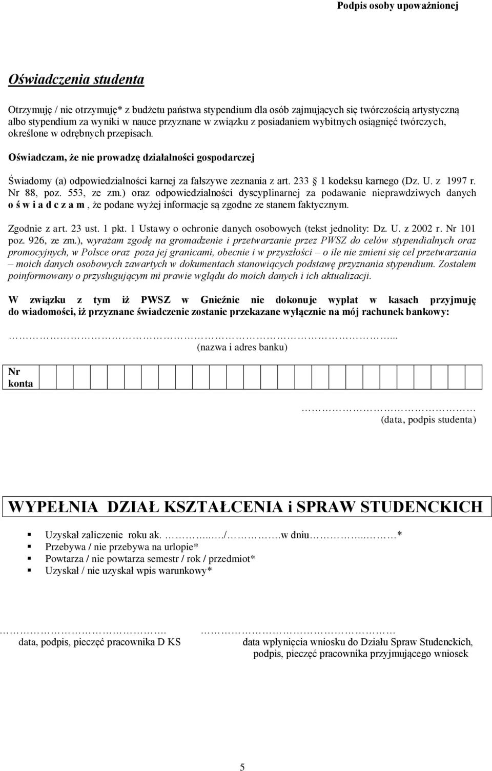 Oświadczam, że nie prowadzę działalności gospodarczej Świadomy (a) odpowiedzialności karnej za fałszywe zeznania z art. 233 1 kodeksu karnego (Dz. U. z 1997 r. Nr 88, poz. 553, ze zm.