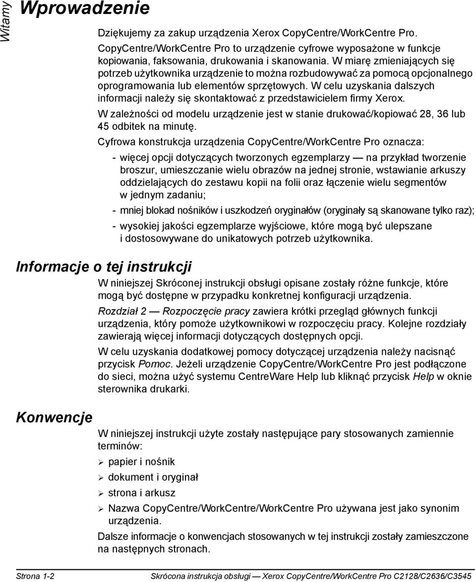 W miarę zmieniających się potrzeb użytkownika urządzenie to można rozbudowywać za pomocą opcjonalnego oprogramowania lub elementów sprzętowych.
