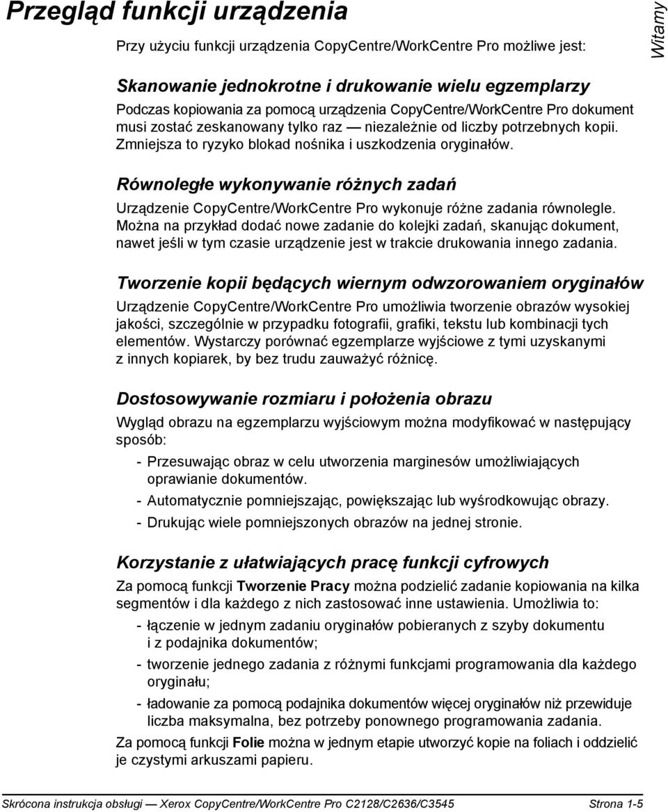 Równoległe wykonywanie różnych zadań Urządzenie CopyCentre/WorkCentre Pro wykonuje różne zadania równolegle.