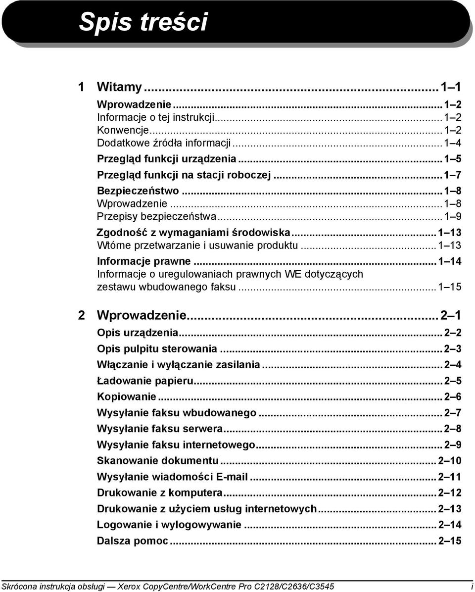 .. 1 14 Informacje o uregulowaniach prawnych WE dotyczących zestawu wbudowanego faksu... 1 15 2 Wprowadzenie...2 1 Opis urządzenia...2 2 Opis pulpitu sterowania...2 3 Włączanie i wyłączanie zasilania.