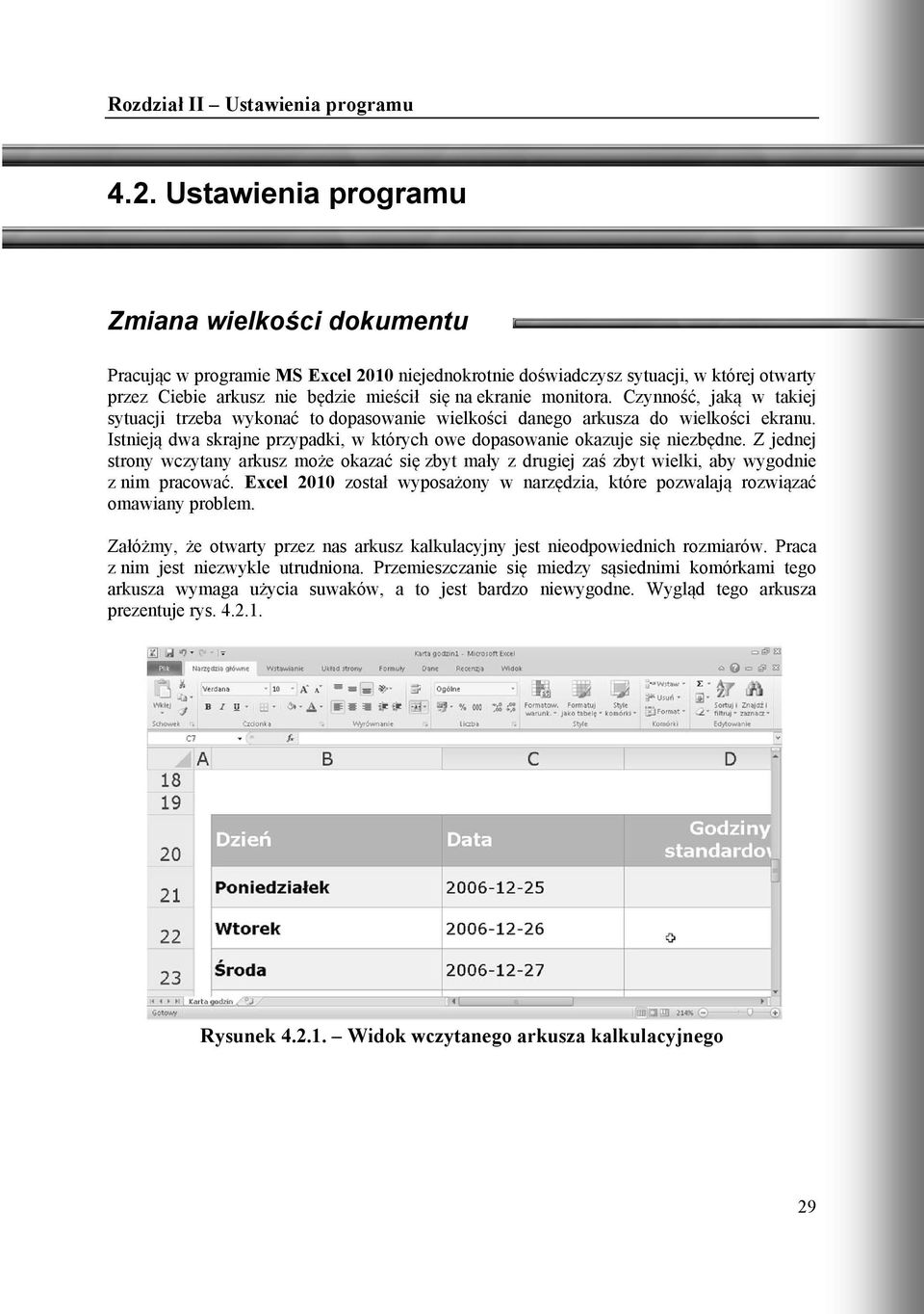 Z jednej strony wczytany arkusz może okazać się zbyt mały z drugiej zaś zbyt wielki, aby wygodnie z nim pracować. Excel 2010 został wyposażony w narzędzia, które pozwalają rozwiązać omawiany problem.