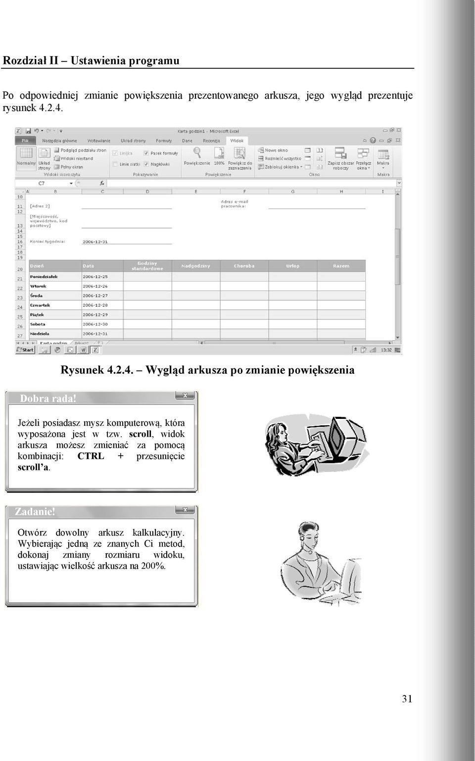 scroll, widok arkusza możesz zmieniać za pomocą kombinacji: CTRL + przesunięcie scroll a. Zadanie!