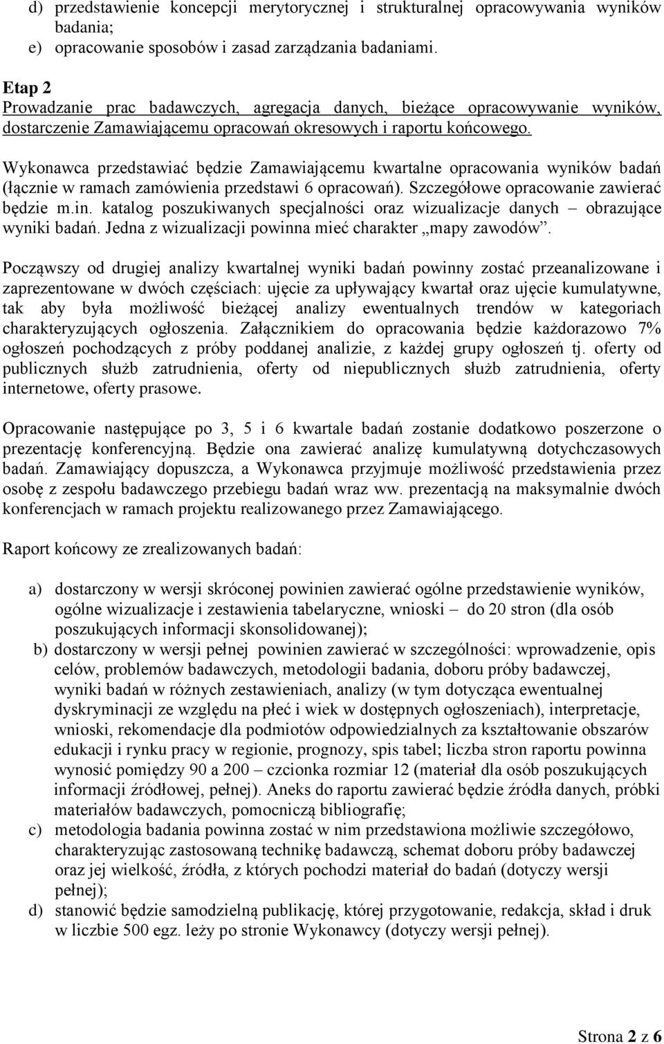 Wykonawca przedstawiać będzie Zamawiającemu kwartalne opracowania wyników badań (łącznie w ramach zamówienia przedstawi 6 opracowań). Szczegółowe opracowanie zawierać będzie m.in.