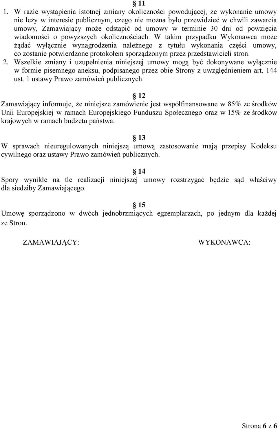 W takim przypadku Wykonawca może żądać wyłącznie wynagrodzenia należnego z tytułu wykonania części umowy, co zostanie potwierdzone protokołem sporządzonym przez przedstawicieli stron. 2.