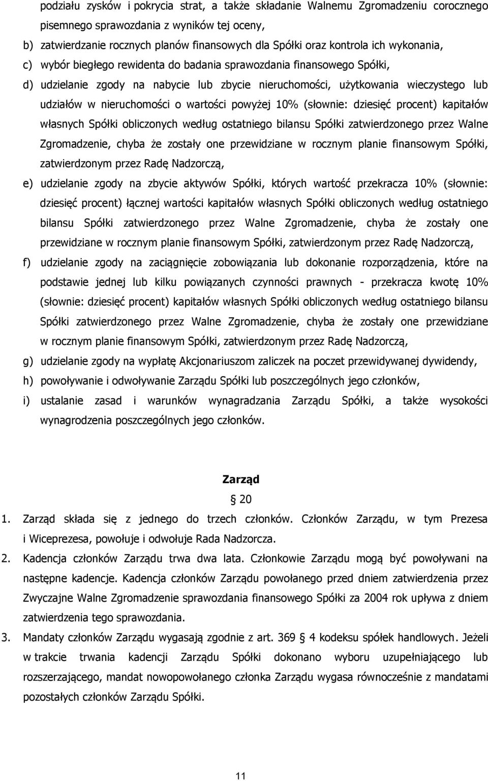 wartości powyżej 10% (słownie: dziesięć procent) kapitałów własnych Spółki obliczonych według ostatniego bilansu Spółki zatwierdzonego przez Walne Zgromadzenie, chyba że zostały one przewidziane w