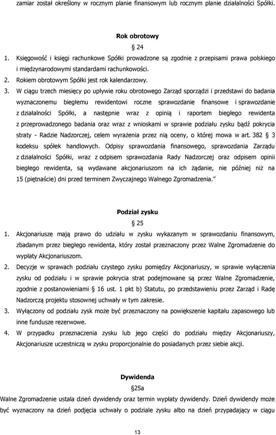 W ciągu trzech miesięcy po upływie roku obrotowego Zarząd sporządzi i przedstawi do badania wyznaczonemu biegłemu rewidentowi roczne sprawozdanie finansowe i sprawozdanie z działalności Spółki, a