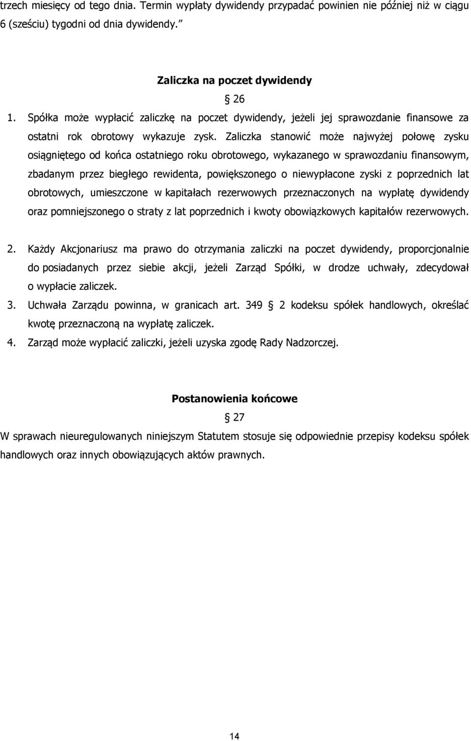 Zaliczka stanowić może najwyżej połowę zysku osiągniętego od końca ostatniego roku obrotowego, wykazanego w sprawozdaniu finansowym, zbadanym przez biegłego rewidenta, powiększonego o niewypłacone