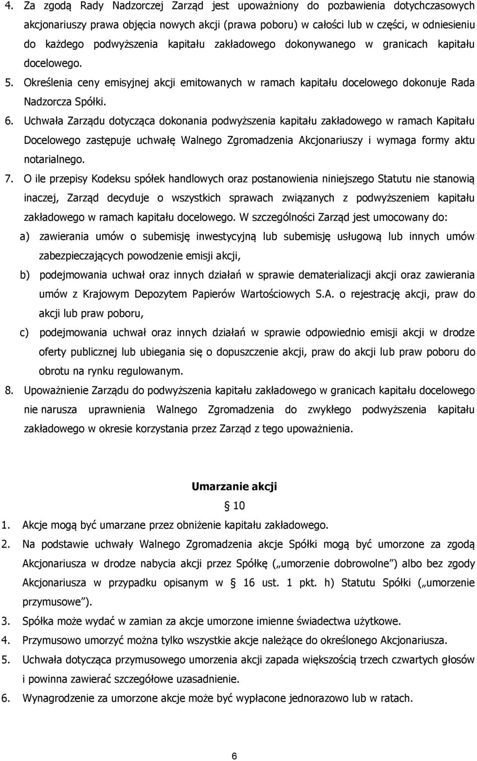 Uchwała Zarządu dotycząca dokonania podwyższenia kapitału zakładowego w ramach Kapitału Docelowego zastępuje uchwałę Walnego Zgromadzenia Akcjonariuszy i wymaga formy aktu notarialnego. 7.