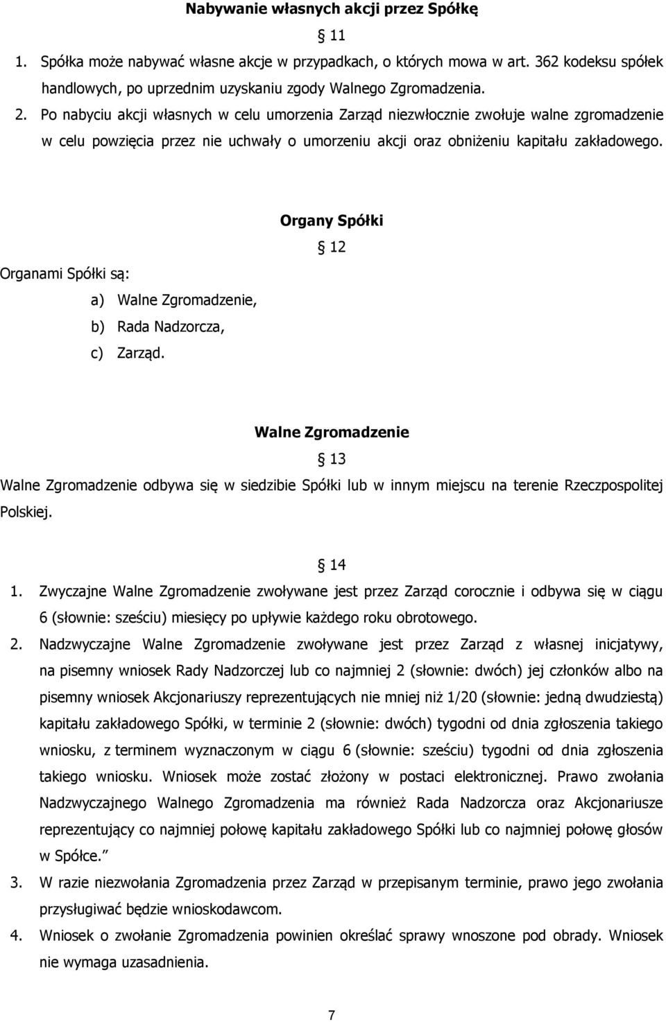 Organami Spółki są: a) Walne Zgromadzenie, b) Rada Nadzorcza, c) Zarząd.