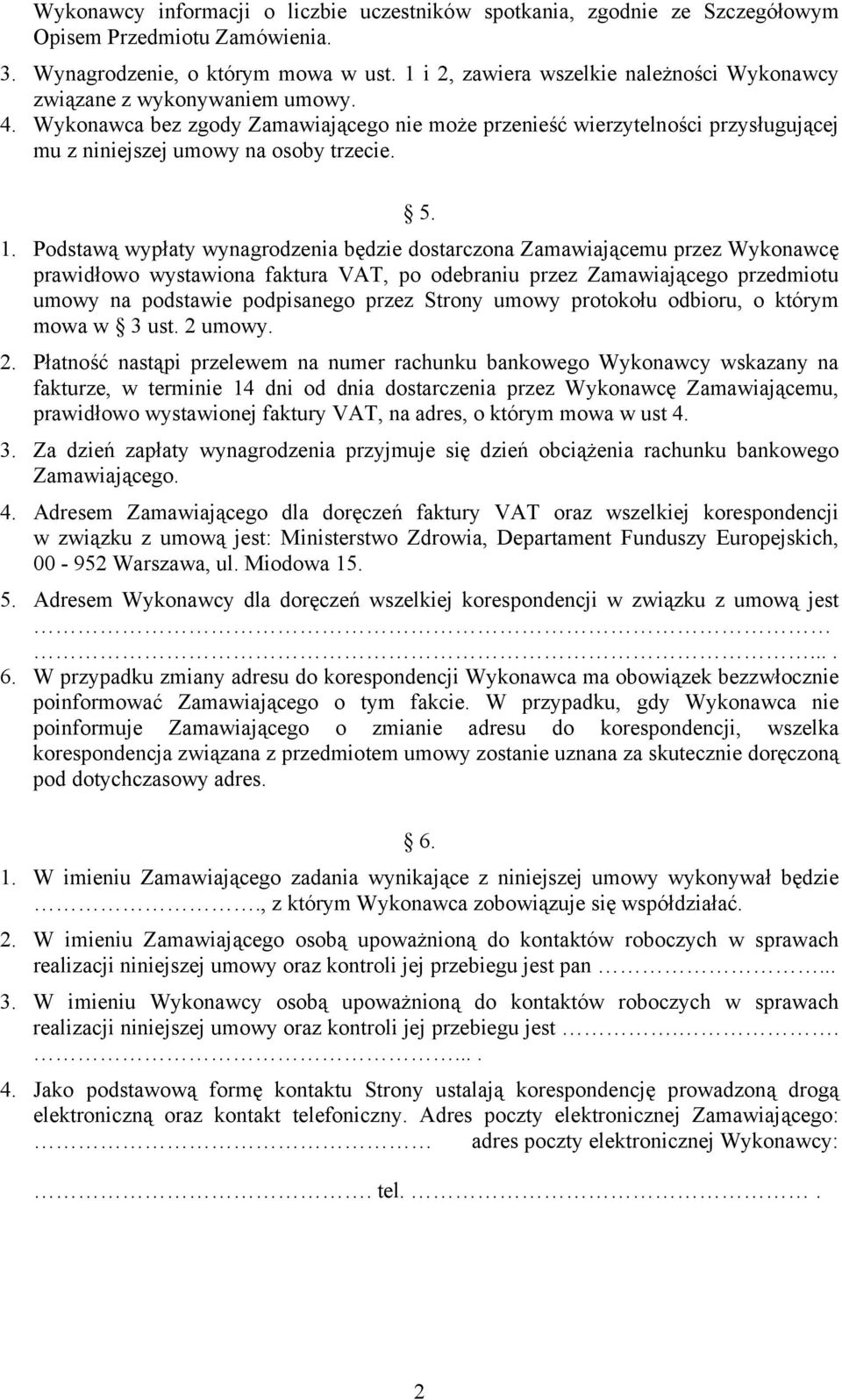 Wykonawca bez zgody Zamawiającego nie może przenieść wierzytelności przysługującej mu z niniejszej umowy na osoby trzecie. 5. 1.