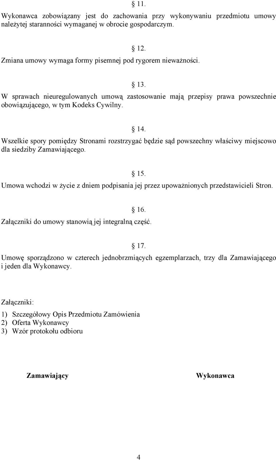 Wszelkie spory pomiędzy Stronami rozstrzygać będzie sąd powszechny właściwy miejscowo dla siedziby Zamawiającego. 15.