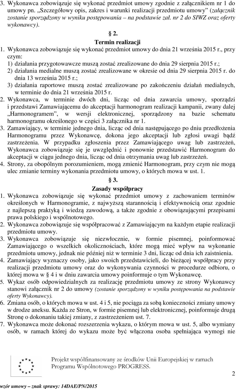 Wykonawca zobowiązuje się wykonać przedmiot umowy do dnia 21 września 2015 r., przy czym: 1) działania przygotowawcze muszą zostać zrealizowane do dnia 29 sierpnia 2015 r.