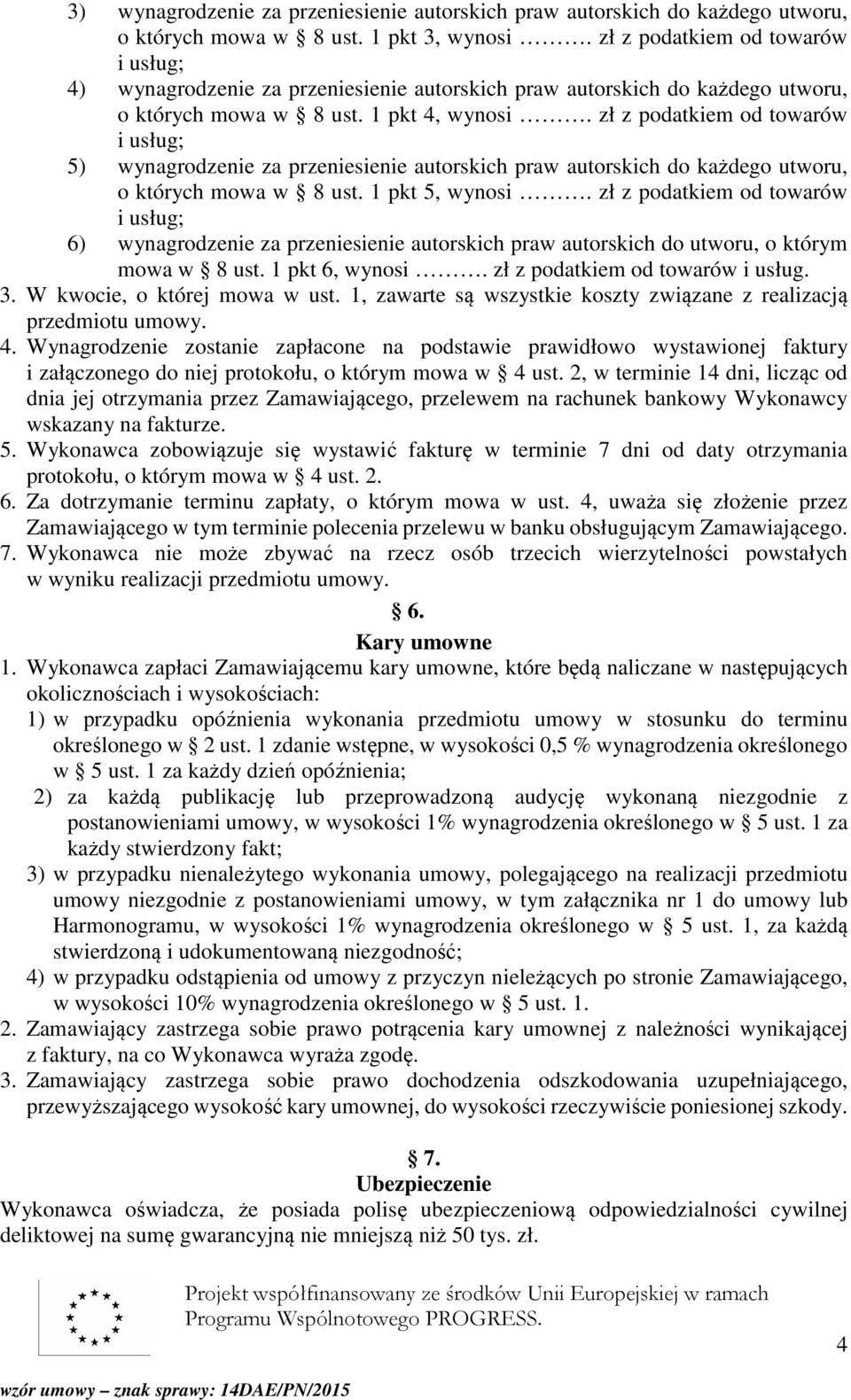 zł z podatkiem od towarów i usług; 5) wynagrodzenie za przeniesienie autorskich praw autorskich do każdego utworu, o których mowa w 8 ust. 1 pkt 5, wynosi.