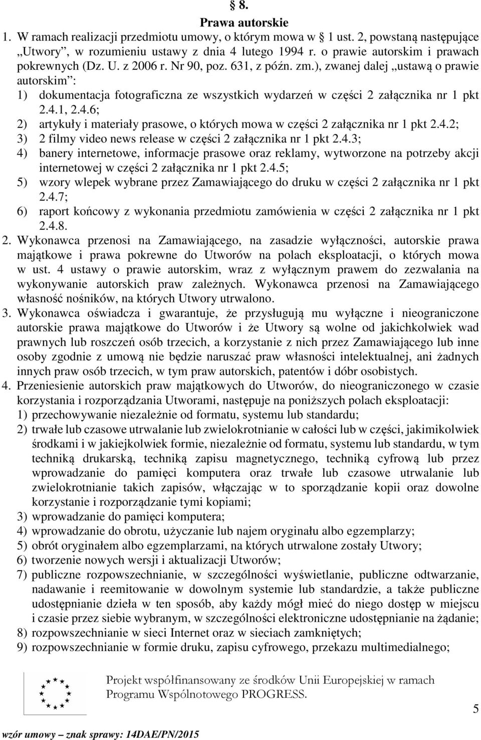 ), zwanej dalej ustawą o prawie autorskim : 1) dokumentacja fotograficzna ze wszystkich wydarzeń w części 2 załącznika nr 1 pkt 2.4.