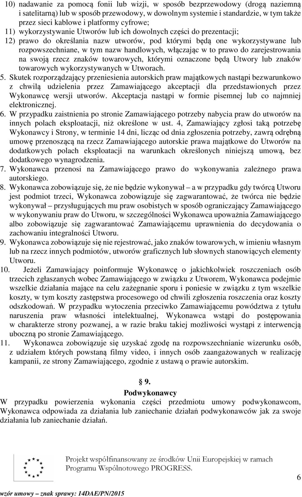 włączając w to prawo do zarejestrowania na swoją rzecz znaków towarowych, którymi oznaczone będą Utwory lub znaków towarowych wykorzystywanych w Utworach. 5.