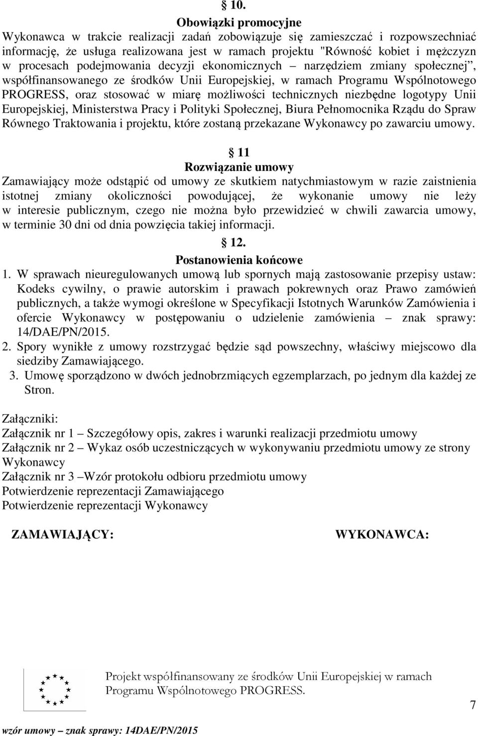 technicznych niezbędne logotypy Unii Europejskiej, Ministerstwa Pracy i Polityki Społecznej, Biura Pełnomocnika Rządu do Spraw Równego Traktowania i projektu, które zostaną przekazane Wykonawcy po